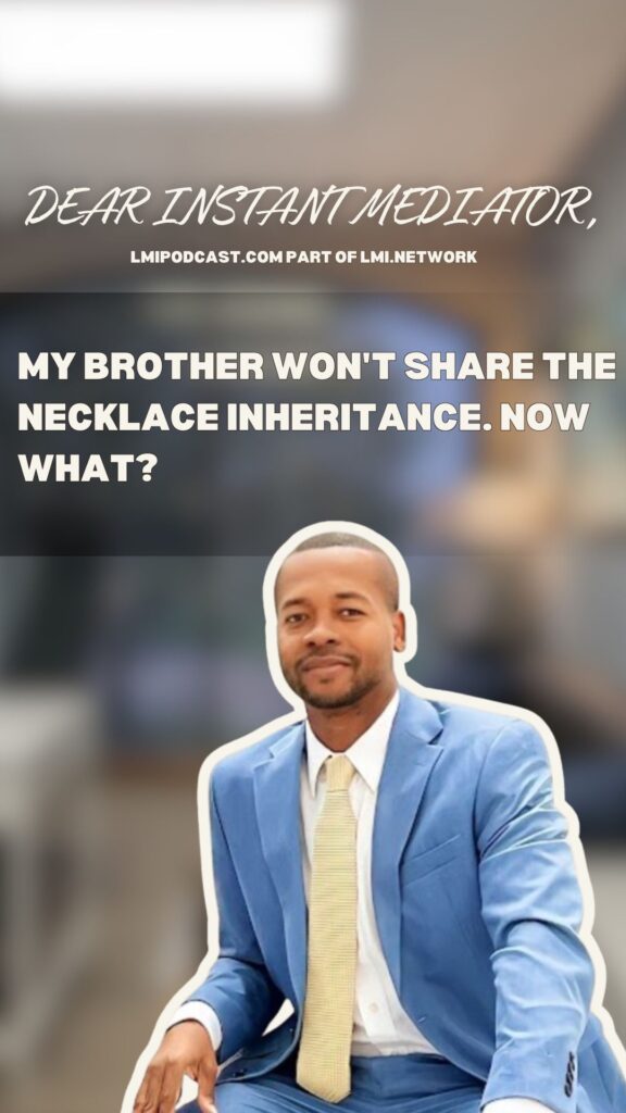 Dear Instant Mediator: My Brother Won’t Share the Necklace Inheritance